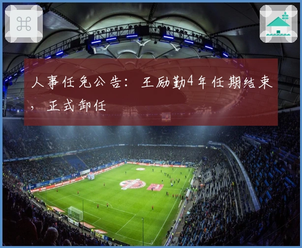 人事任免公告：王励勤4年任期结束，正式卸任