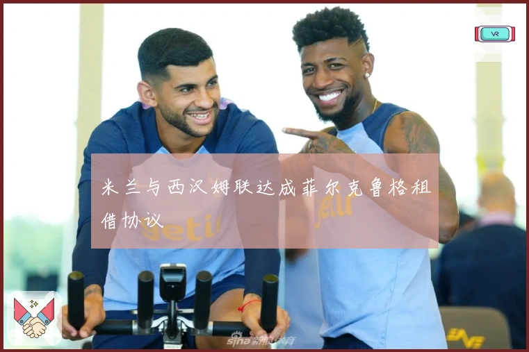 米兰与西汉姆联达成菲尔克鲁格租借协议