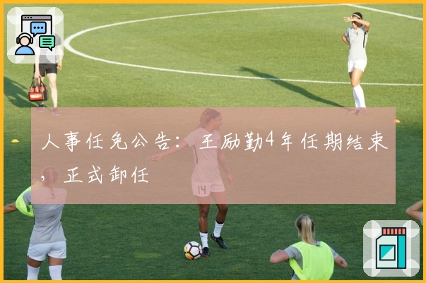 人事任免公告：王励勤4年任期结束，正式卸任